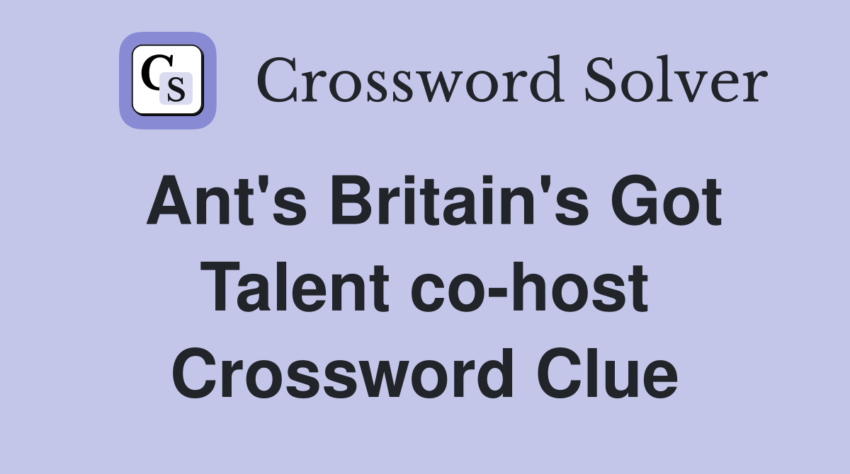 Ant's Britain's Got Talent cohost Crossword Clue Answers Crossword